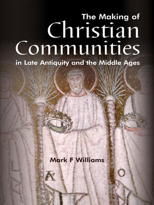 cover image of The Making of Christian Communities in Late Antiquity and the Middle Ages